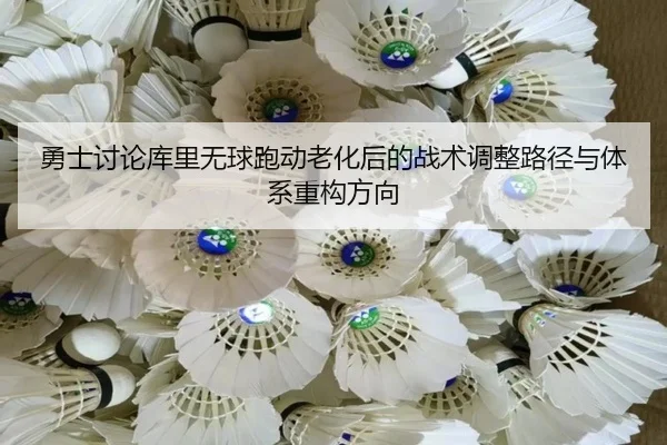 勇士讨论库里无球跑动老化后的战术调整路径与体系重构方向